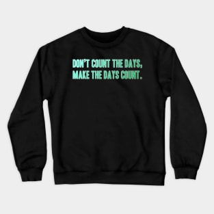 Quote Phrase Don't count the days, make the days count. Crewneck Sweatshirt